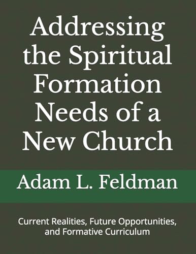 Stock image for Addressing the Spiritual Formation Needs of a New Church: Current Realities, Future Opportunities and Formative Curriculum for sale by Revaluation Books