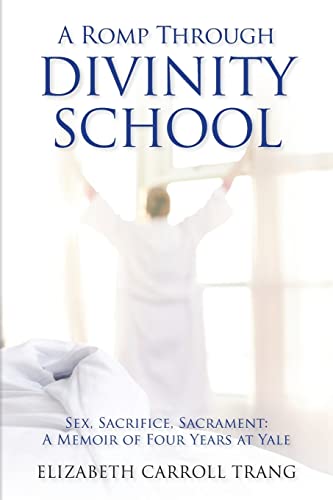 Stock image for A Romp Through Divinity School: Sex, Sacrifice, Sacrament: A Memoir of Four Years at Yale for sale by ThriftBooks-Dallas