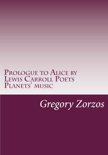 Prologue to Alice by Lewis Carroll Poets Planets' music (9781475057355) by Zorzos, Gregory