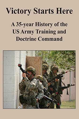 Victory Starts Here: A 35-year History of the US Army Training and Doctrine Command (9781475059168) by King, Benjamin