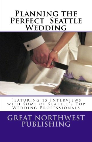 Imagen de archivo de Planning the Perfect Seattle Wedding: Featuring 15 Interviews with Top Wedding Professionals a la venta por ALLBOOKS1