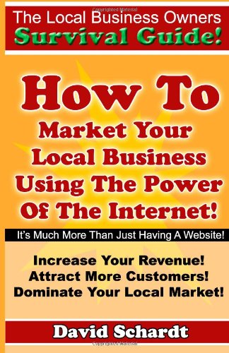 Stock image for The Local Business Owners Survival Guide: How To Market Your Local Business Using The Power Of The Internet for sale by Revaluation Books