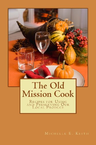 The Old Mission Cook: Recipes for Using and Preserving Our Local Produce (9781475074918) by Keith, Michelle E.
