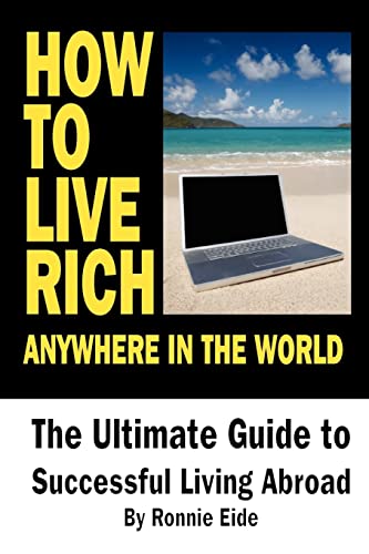 9781475077131: How To Live Rich Anywhere In The World: The Ultimate Guide to Successful Living Abroad: Volume 1