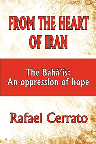 Imagen de archivo de From the Heart of Iran: The Bahá'is: An oppression of hope a la venta por Books From California