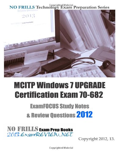 9781475077407: MCITP Windows 7 UPGRADE Certification Exam 70-682 ExamFOCUS Study Notes & Review Questions 2012