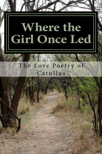 Imagen de archivo de Where the Girl Once Led: The Love Poetry of Catullus a la venta por Revaluation Books