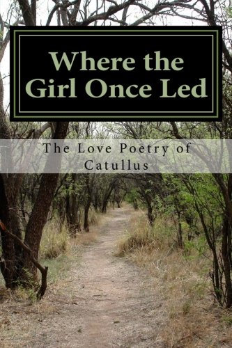 Stock image for Where the Girl Once Led: The Love Poetry of Catullus for sale by Revaluation Books