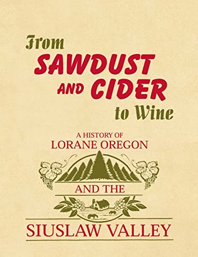 Imagen de archivo de From Sawdust and Cider to Wine: A History of Lorane, Oregon and the Siuslaw Valley a la venta por Revaluation Books