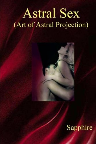 Astral Sex:(Art of Astral Projection) (9781475091540) by S, Sapphire