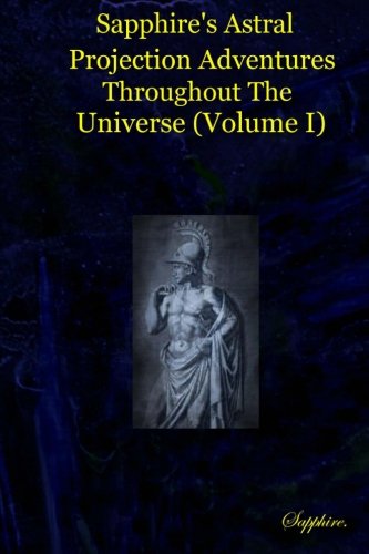 Sapphire's Astral Projection Adventures Throughout the Universe (Volume I) (9781475095180) by S, Sapphire