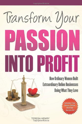 Stock image for Transform Your Passion Into Profit: How Ordinary Women Built Extraordinary Online Businesses Doing What They Love for sale by ThriftBooks-Atlanta