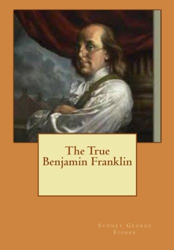 The True Benjamin Franklin (9781475107586) by Fisher, Sydney George