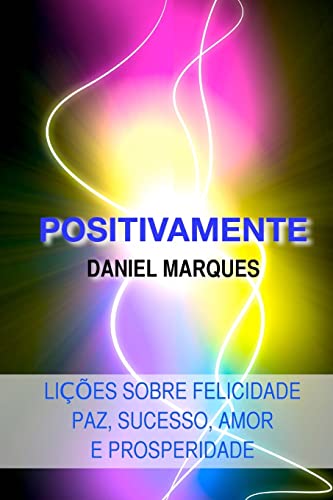 9781475111859: Positivamente: Lies sobre Felicidade, Paz, Sucesso, Amor e Prosperidade (Portuguese Edition)