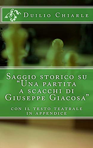 Stock image for Saggio storico su "Una partita a scacchi di Giuseppe Giacosa": saggio storico (Grande Letteratura Italiana) (Italian Edition) for sale by Lucky's Textbooks