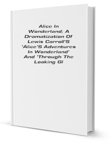 Beispielbild fr Alice in Wonderland: A Dramatization of Lewis Carroll's "Alice's Adventures in Wonderland" and "Through the Looking Glass" zum Verkauf von Revaluation Books