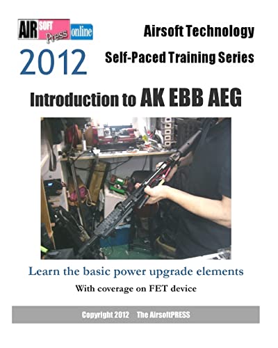 Imagen de archivo de 2012 Airsoft Technology Self-Paced Training Series: Introduction to AK EBB AEG: Learn the basic power upgrade elements, with coverage on FET a la venta por THE SAINT BOOKSTORE