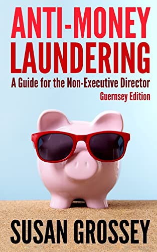 Imagen de archivo de Anti-Money Laundering: A Guide for the Non-Executive Director (Guernsey Edition): Everything any Director or Partner of a Guernsey Firm Covered by the . Boards Responsibilities Relating to AML/CFT a la venta por Brit Books