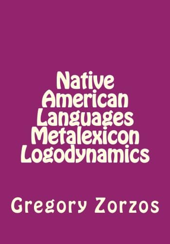Native American Languages Metalexicon Logodynamics (9781475157437) by Zorzos, Gregory