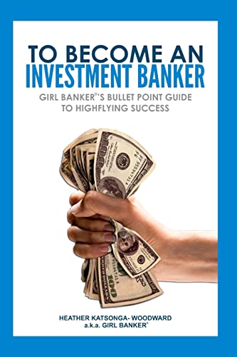 Stock image for To Become an Investment Banker: Girl Banker®'s Bullet Point Guide to Highflying Success: Girl Banker(R)'s Bullet Point Guide to Highflying Success for sale by WorldofBooks