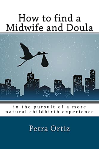 How to find a midwife and doula, in the pursuit of a more natural childbirth experience: How to become more informed about your options, and look ... with anticipation and trust in yourself. (9781475172041) by Ortiz, Petra