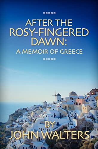 After the Rosy-Fingered Dawn: A Memoir of Greece (9781475175745) by Walters, John