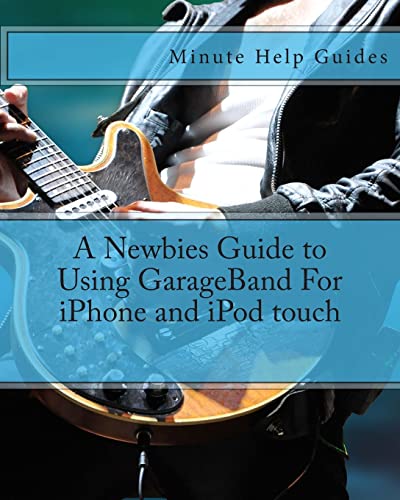 9781475186116: A Newbies Guide to Using GarageBand For iPhone and iPod touch