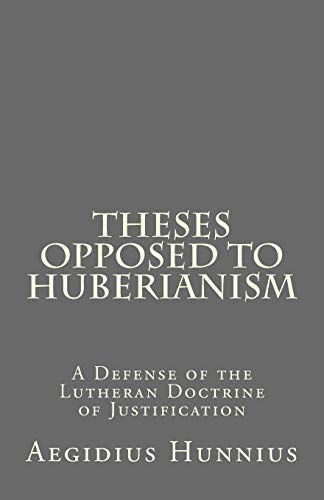 Stock image for Theses Opposed to Huberianism: A Defense of the Lutheran Doctrine of Justification for sale by Coas Books