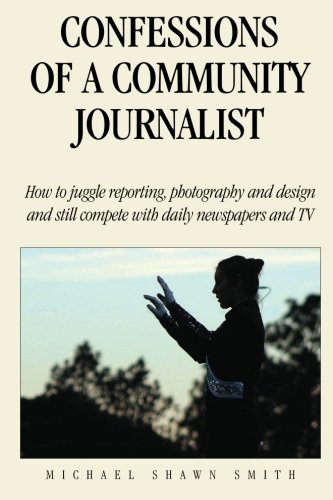 Beispielbild fr Confessions of a Community Journalist: How to juggle reporting, photography and design and still compete with daily newspapers and TV (Volume 1) zum Verkauf von Books From California