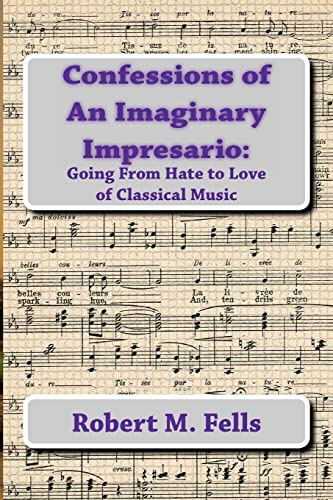 Stock image for Confessions of An Imaginary Impresario: : Going From Hate to Love of Classical Music for sale by THE SAINT BOOKSTORE