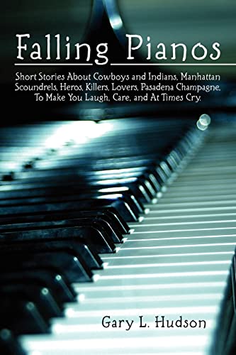 Stock image for Falling Pianos: Short stories about cowboys and Indians, Manhattan scoundrels, heros, killers, lovers, Pasadena champagne, to make you laugh, care, and at times cry. for sale by THE SAINT BOOKSTORE