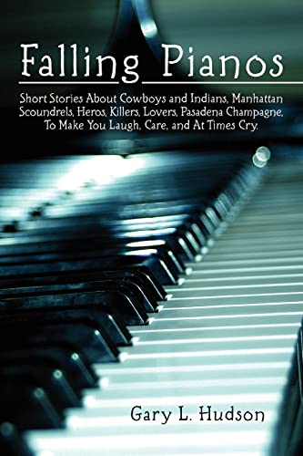 9781475195842: Falling Pianos: Short stories about cowboys and Indians, Manhattan scoundrels, heros, killers, lovers, Pasadena champagne, to make you laugh, care, and at times cry.