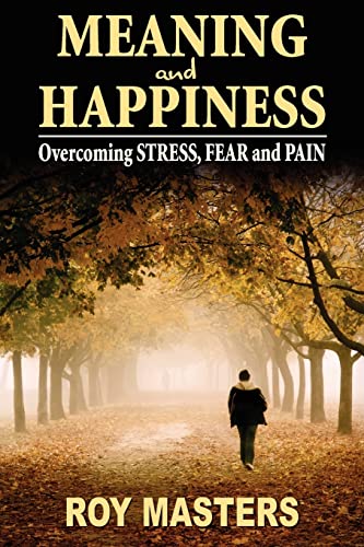 Imagen de archivo de Meaning and Happiness: Overcoming STRESS, FEAR PAIN a la venta por Sugarhouse Book Works, LLC