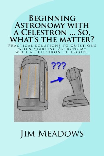 Beispielbild fr Beginning Astronomy with a Celestron . So, what's the matter?: Practical solutions to questions when starting Astronomy with a Celestron telescope. (Volume 1) zum Verkauf von Revaluation Books