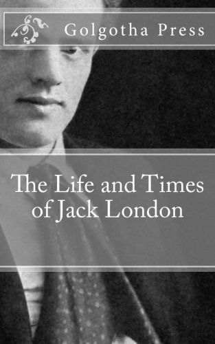 The Life and Times of Jack London (9781475233827) by Golgotha Press