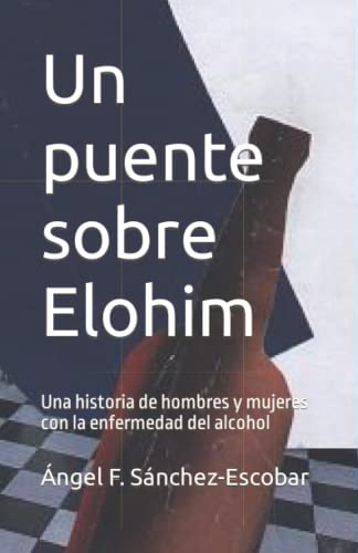 Stock image for Un puente sobre Elohim: Una historia de hombres y mujeres con la enfermedad del alcohol (Volume 1) (Spanish Edition) for sale by Revaluation Books