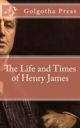 The Life and Times of Henry James (9781475237894) by Golgotha Press