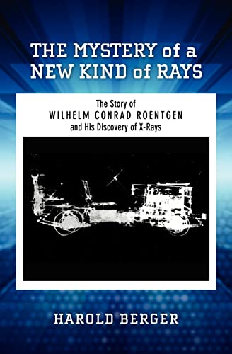 Stock image for The Mystery of a New Kind of Rays: The Story of Wilhelm Conrad Roentgen and His Discovery of X-Rays for sale by Books-FYI, Inc.