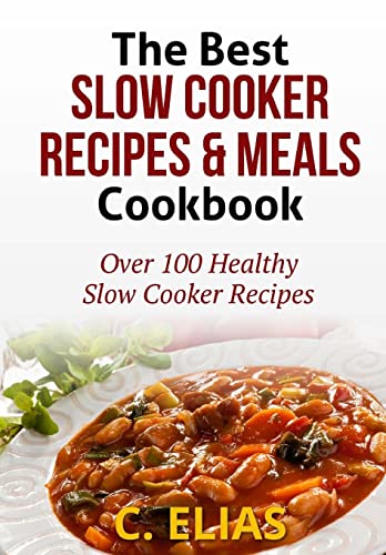 Stock image for The Best Slow Cooker Recipes and Meals Cookbook : Over 100 Healthy Slow Cooker Recipes, Vegetarian Slow Cooker Recipes, Slow Cooker Chicken, Pot Roast Recipes, Beef Stew, Beef Bourguignon, Beef Stroganoff, Slow Cooker Soups, Chili Recipes, Breakfast Casserole Recipes, Slow Cooker Desserts and More! for sale by Better World Books