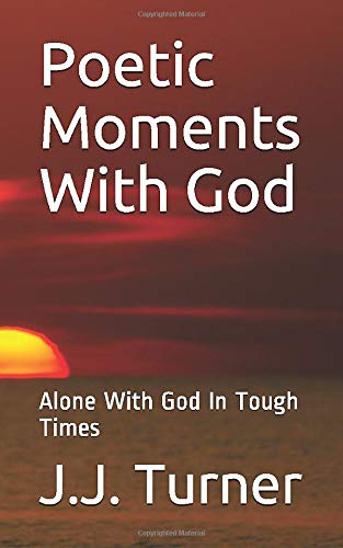 Poetic Moments With God: Alone With God In Tough Times (9781475245042) by Turner Ph.D., J.J.