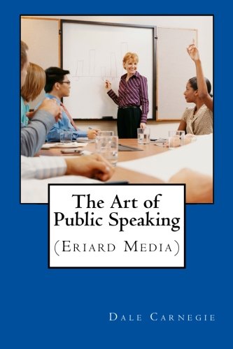 The Art of Public Speaking: (Eriard Media) (9781475245400) by Carnegie, Dale