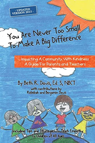 Stock image for You Are Never Too Small To Make A Big Difference: Impacting a Community with Kindness a Guide for Parents and Teachers Including Tips and Strategies to Teach Empathy to Children of All Ages for sale by SecondSale