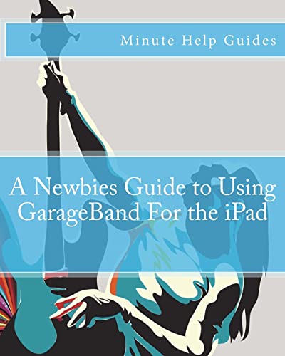 Stock image for A Newbies Guide to Using GarageBand For the iPad (Minute Help Guides) for sale by Ergodebooks