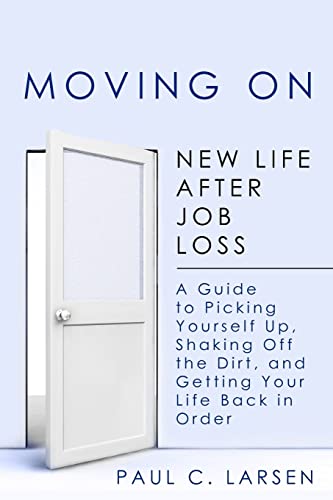 Stock image for Moving On: New Life After Job Loss - A Guide to Picking Yourself Up, Shaking Off the Dirt, and Getting Your Life Back in Order for sale by ThriftBooks-Atlanta