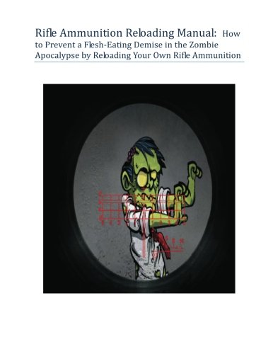 9781475267495: Rifle Ammunition Reloading Manual: How to Prevent a Flesh-Eating Demise in the Zombie Apocalypse by Reloading Your Own Rifle Ammunition