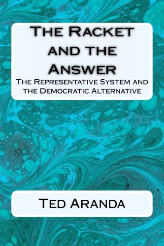 Beispielbild fr The Racket and the Answer: The Representative System and the Democratic Alternative zum Verkauf von Revaluation Books