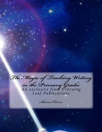 The Magic of Teaching Writing in the Primary Grades: An exclusive from Learning Leaf Publications (9781475277296) by Oberne, Sharon