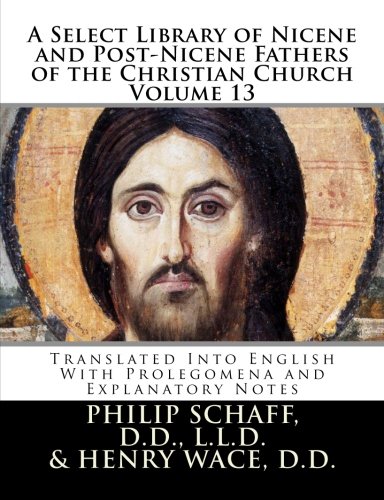Beispielbild fr A Select Library of Nicene and Post-Nicene Fathers of the Christian Church: Translated Into English With Prolegomena and Explanatory Notes: Volume 13 zum Verkauf von Revaluation Books