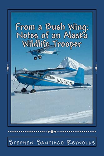 Imagen de archivo de From a Bush Wing: Notes of an Alaska Wildlife Trooper a la venta por SecondSale