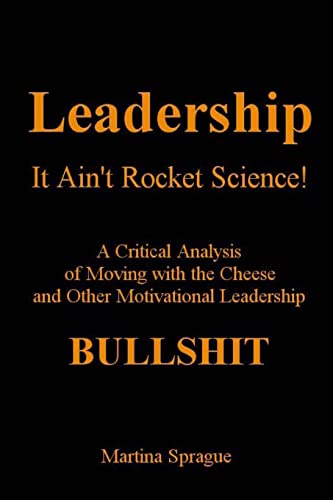 9781475295757: Leadership, It Ain't Rocket Science: A Critical Analysis of Moving with the Cheese and Other Motivational Leadership Bullshit